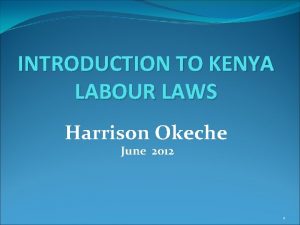 INTRODUCTION TO KENYA LABOUR LAWS Harrison Okeche June