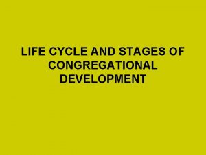 LIFE CYCLE AND STAGES OF CONGREGATIONAL DEVELOPMENT BIRTH