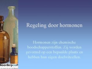 Regeling door hormonen Hormonen zijn chemische boodschapperstoffen Zij
