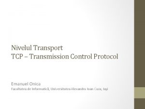 Nivelul Transport TCP Transmission Control Protocol Emanuel Onica