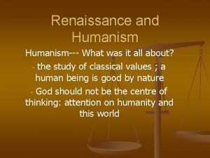 Renaissance and Humanism What was it all about