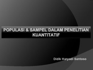 POPULASI SAMPEL DALAM PENELITIAN KUANTITATIF Didik Haryadi Santoso