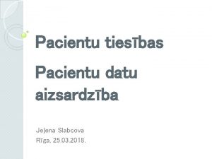 Pacientu tiesbas Pacientu datu aizsardzba Jeena Slabcova Rga