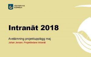 Intrant 2018 Avstmning projektupplgg maj Johan Jensen Projektledare