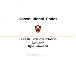 Convolutional Codes COS 463 Wireless Networks Lecture 9 Convolutional Codes COS 463 Wireless Networks Lecture 9