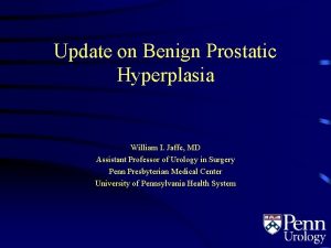 Update on Benign Prostatic Hyperplasia William I Jaffe