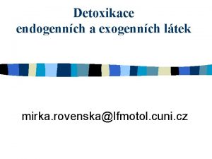 Detoxikace endogennch a exogennch ltek mirka rovenskalfmotol cuni