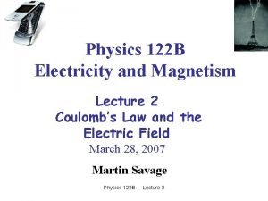 Physics 122 B Electricity and Magnetism Lecture 2