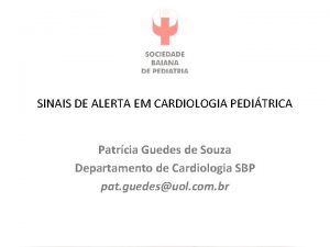 SINAIS DE ALERTA EM CARDIOLOGIA PEDITRICA Patrcia Guedes