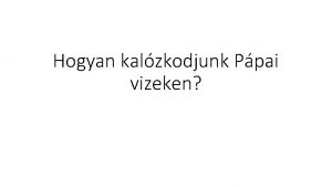 Hogyan kalzkodjunk Ppai vizeken A ktet felptse gyjtemny