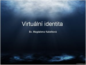 Virtuln identita Bc Magdalena Kabelkov Identita Identita lovka