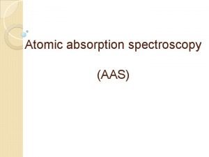 Atomic absorption spectroscopy Atomic absorption spectroscopy
