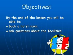 Objectives By the end of the lesson you