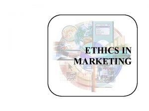 ETHICS IN MARKETING Learning Objectives After studying this