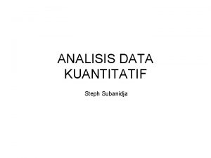 ANALISIS DATA KUANTITATIF Steph Subanidja Pengantar Analisis data