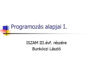 Programozs alapjai I ISZAM III vf rszre Bunkczi
