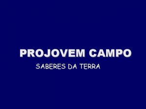 PROJOVEM CAMPO SABERES DA TERRA FINALIDADES Proporcionar formao