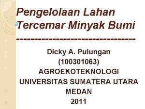 Pengelolaan Lahan Tercemar Minyak Bumi Dicky A Pulungan