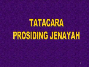1 TATACARA PEGAWAI YANG TERTAKLUK KEPADA PROSIDING JENAYAH