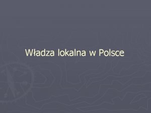 Wadza lokalna w Polsce Samorzd terytorialny Samorzdem terytorialnym