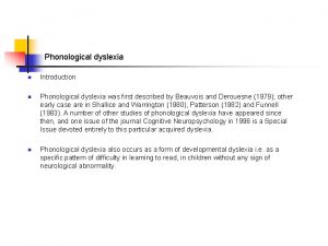Phonological dyslexia n n n Introduction Phonological dyslexia