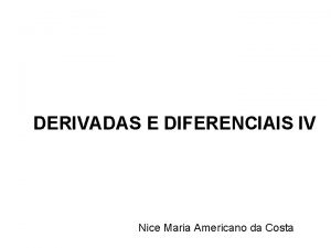 DERIVADAS E DIFERENCIAIS IV Nice Maria Americano da