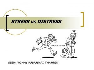 STRESS vs DISTRESS OLEH WINNY PUSPASARI THAMRIN Stress