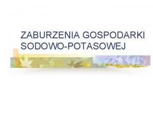 ZABURZENIA GOSPODARKI SODOWOPOTASOWEJ I HIPONATREMIA 135 mmolL ZABURZENIA