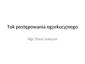 Tok postpowania egzekucyjnego Mgr Diana Szwejser Podstawy egzekucji