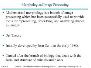 Morphological Image Processing Mathematical morphology is a branch