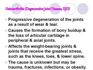 Osteoarthritis Degenerative Joint Disease DJD l Progressive degeneration