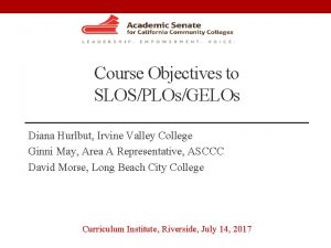 Course Objectives to SLOSPLOsGELOs Diana Hurlbut Irvine Valley