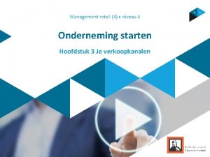 Onderneming starten Hoofdstuk 3 Je verkoopkanalen Inhoud 1