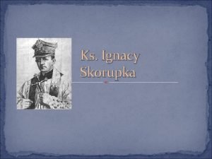 Ks Ignacy Skorupka Ignacy Skorupka herbu lepowron urodzi