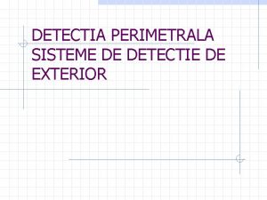 DETECTIA PERIMETRALA SISTEME DE DETECTIE DE EXTERIOR Scopul