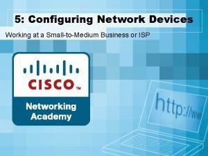5 Configuring Network Devices Working at a SmalltoMedium