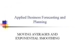 Applied Business Forecasting and Planning MOVING AVERAGES AND