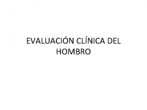 EVALUACIN CLNICA DEL HOMBRO PRIMEROS PENSAMIENTOS Cuando se