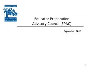 Educator Preparation Advisory Council EPAC September 2013 1