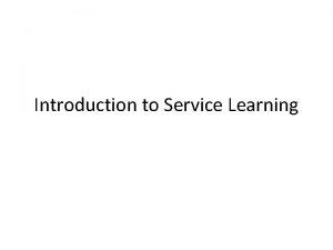 Introduction to Service Learning What is ServiceLearning Many