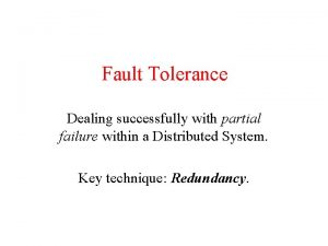 Fault Tolerance Dealing successfully with partial failure within