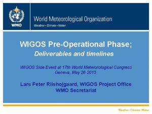 WIGOS PreOperational Phase Deliverables and timelines WIGOS Side WIGOS PreOperational Phase Deliverables and timelines WIGOS Side