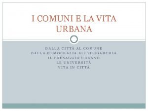 I COMUNI E LA VITA URBANA DALLA CITT