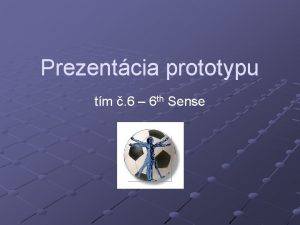 Prezentcia prototypu tm 6 6 th Sense Obsah