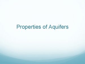 Properties of Aquifers Aquifer An aquifer is a