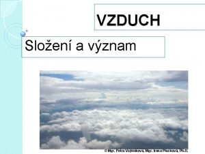 VZDUCH Sloen a vznam Mgr Petra Vojtkov Mgr