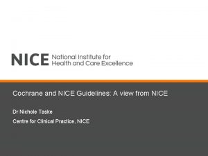 Cochrane and NICE Guidelines A view from NICE Cochrane and NICE Guidelines A view from NICE