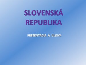 SLOVENSK REPUBLIKA PREZENTCIA A LOHY Slovensk republika vznikla