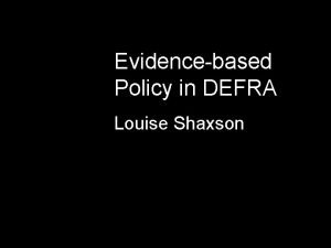 Evidencebased Policy in DEFRA Louise Shaxson Drivers of