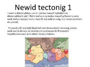 Newid tectonig 1 I lawer o ddaearyddwyr un